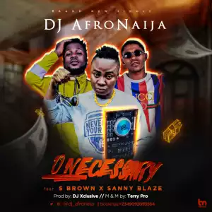 Dj AfroNaija - O Neccesary ft S Brown X Sanny Blaze